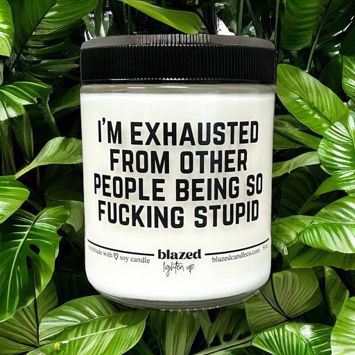 I'm Exhausted From Other People Being So Fucking Stupid - Candle