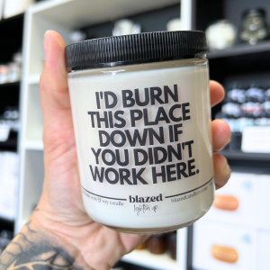 I'd Burn This Place Down If You Didn't Work Here - Candle