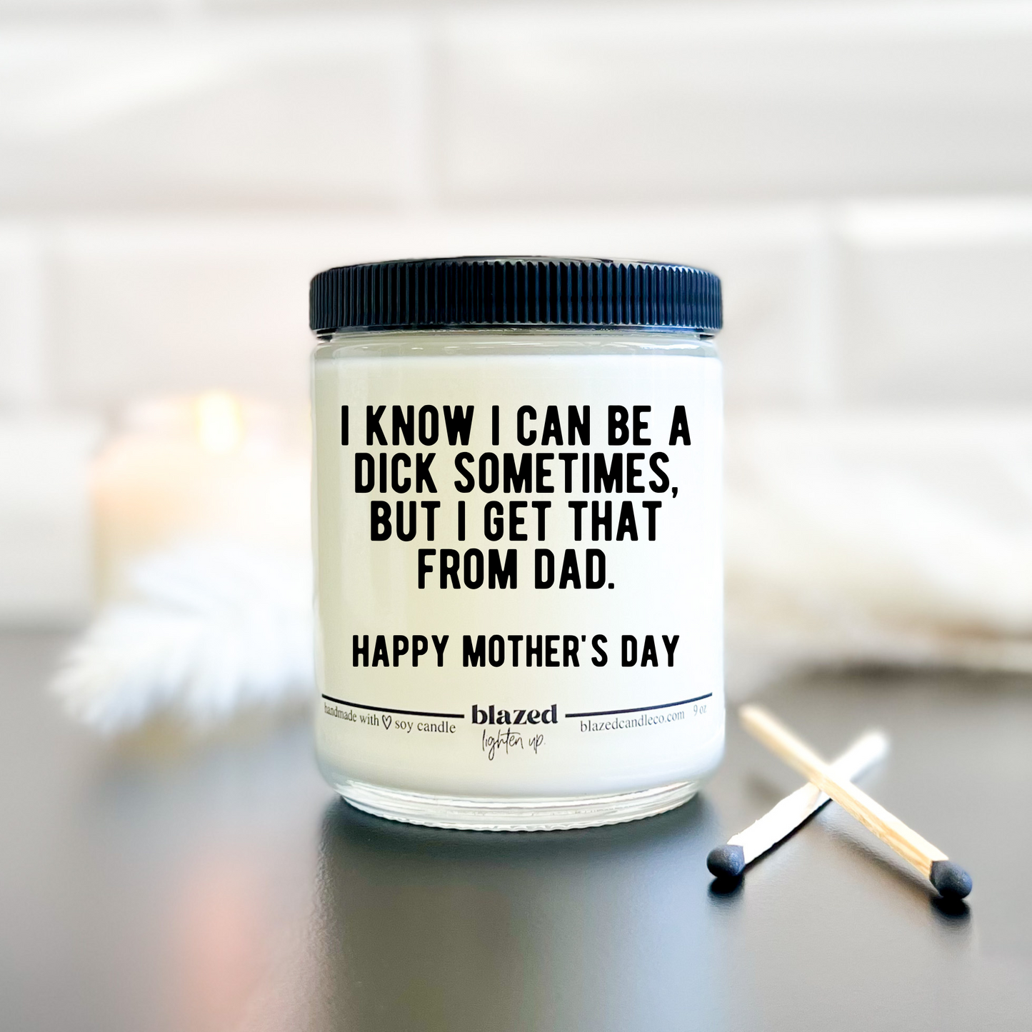 I Know I Can Be A Dick Sometimes - Mother's Day Candle