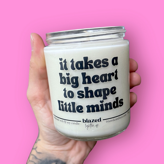 It Takes A Big Heart To Shape Little Minds - Candle