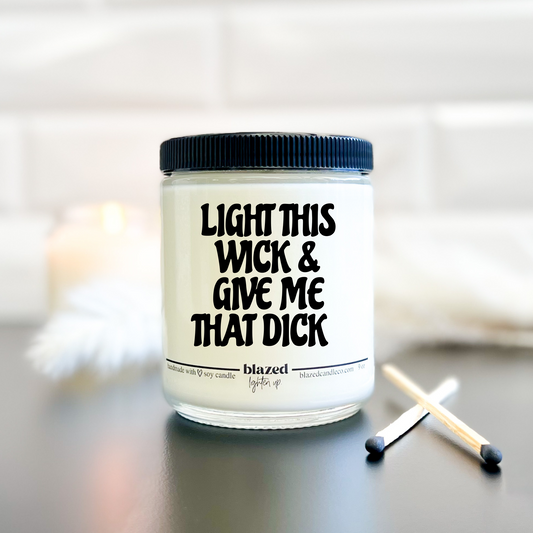 Light This Wick & Give Me That Dick - Candle